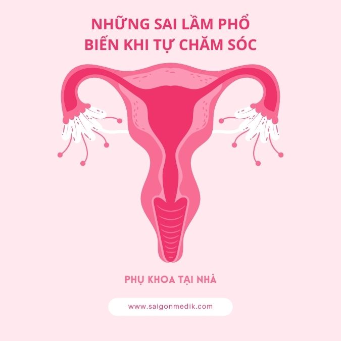 Những sai lầm phổ biến khi tự chăm sóc phụ khoa tại nhà