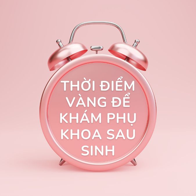 Thời điểm vàng để khám phụ khoa sau sinh